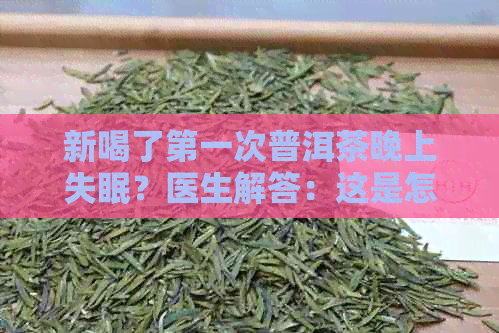 新喝了之一次普洱茶晚上失眠？医生解答：这是怎么回事？