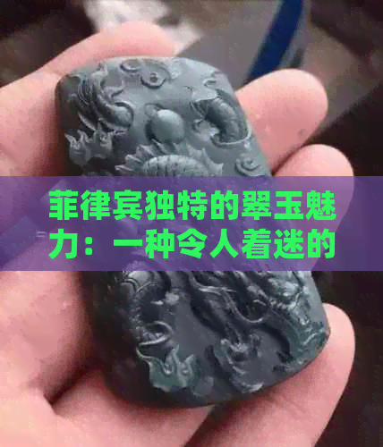 菲律宾独特的翠玉魅力：一种令人着迷的文化与自然宝藏