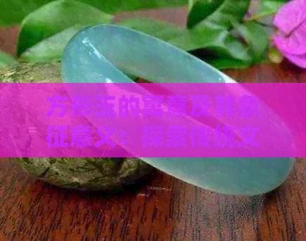 方形玉的寓意及其象征意义：探索传统文化与美学价值