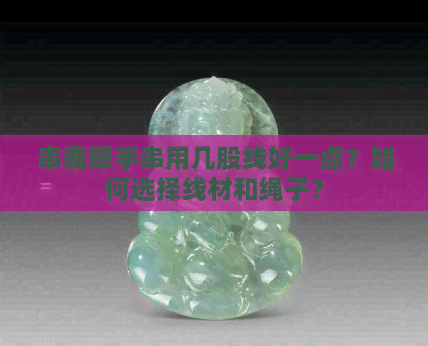 串翡翠手串用几股线好一点？如何选择线材和绳子？