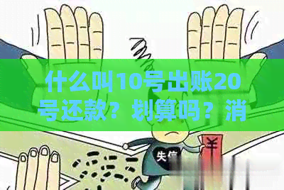 什么叫10号出账20号还款？划算吗？消费当天算当月还是下月？