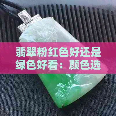 翡翠粉红色好还是绿色好看：颜色选择指南