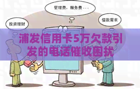 浦发信用卡5万欠款引发的电话困扰