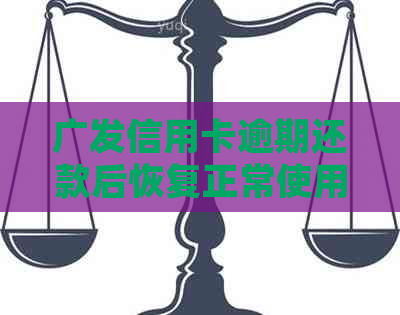 广发信用卡逾期还款后恢复正常使用的具体时间节点及相关处理措解析