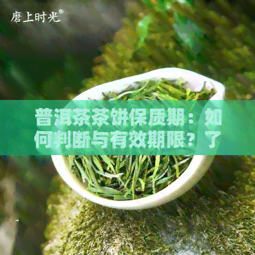 普洱茶茶饼保质期：如何判断与有效期限？了解茶叶品质和保存方法