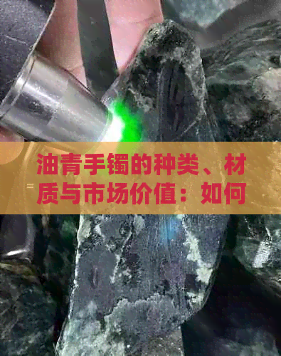 油青手镯的种类、材质与市场价值：如何选择最适合您的变种油青手镯？