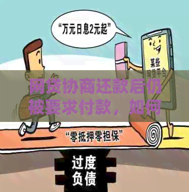 网贷协商还款后仍被要求付款，如何处理？