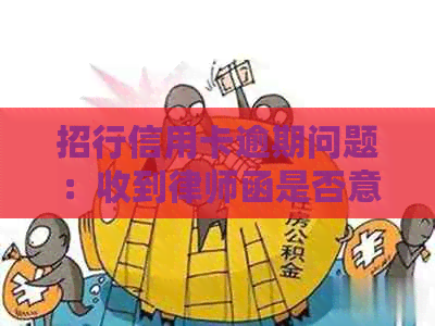 招行信用卡逾期问题：收到律师函是否意味着真的面临法律纠纷？