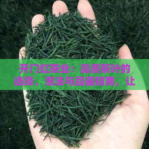 开门红茶业：品质茶叶的选择、泡法与品鉴指南，让您轻松成为茶艺达人