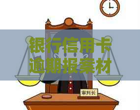 银行信用卡逾期报案材料：如何处理，是否涉及刑事责任？