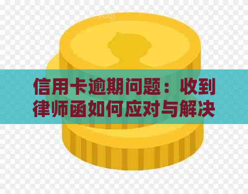 信用卡逾期问题：收到律师函如何应对与解决？