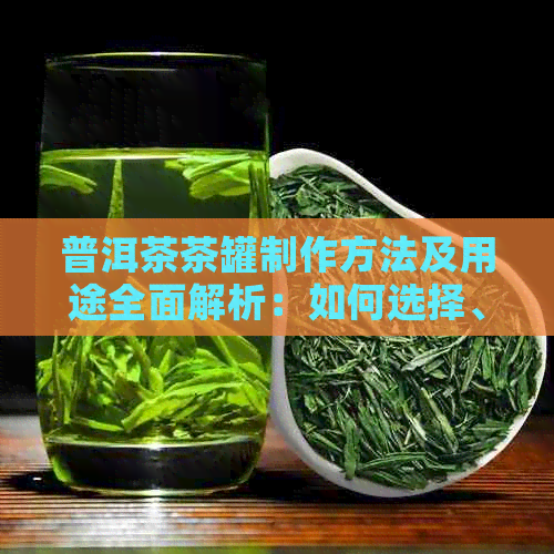 普洱茶茶罐制作方法及用途全面解析：如何选择、保养与使用普洱茶罐