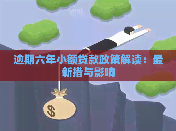 逾期六年小额贷款政策解读：最新措与影响