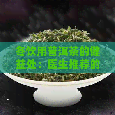 冬饮用普洱茶的健益处：医生推荐的暖身良方