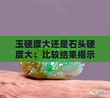 玉硬度大还是石头硬度大：比较结果揭示哪种更优秀