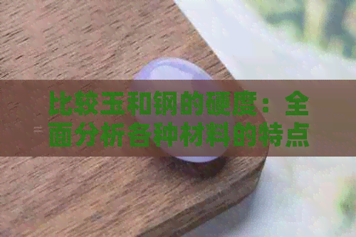 比较玉和钢的硬度：全面分析各种材料的特点及应用