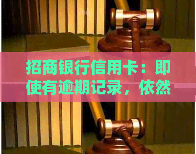 招商银行信用卡：即使有逾期记录，依然可以办理的特别选择