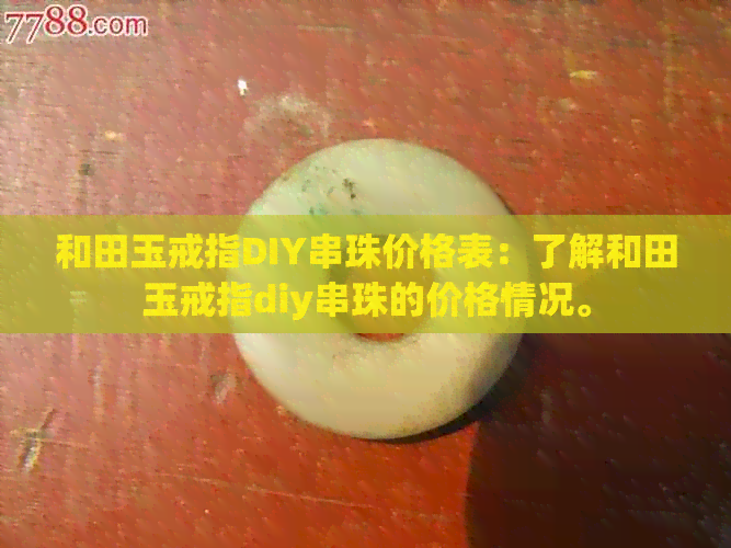 和田玉戒指DIY串珠价格表：了解和田玉戒指diy串珠的价格情况。