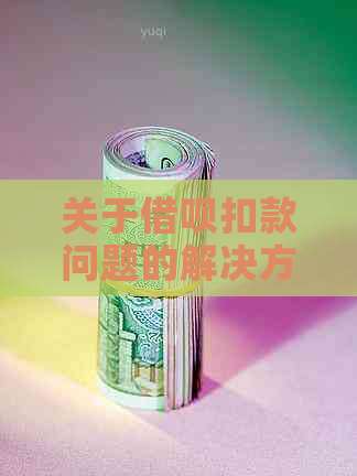 关于借呗扣款问题的解决方案