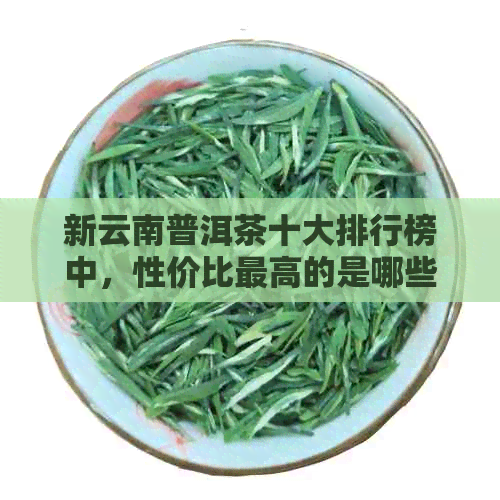 新云南普洱茶十大排行榜中，性价比更高的是哪些？