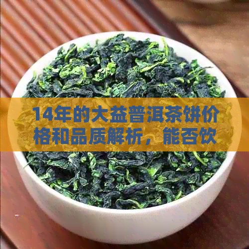 14年的大益普洱茶饼价格和品质解析，能否饮用？7572代表的意义是什么？