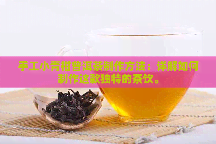 手工小青柑普洱茶制作方法：详解如何制作这款独特的茶饮。