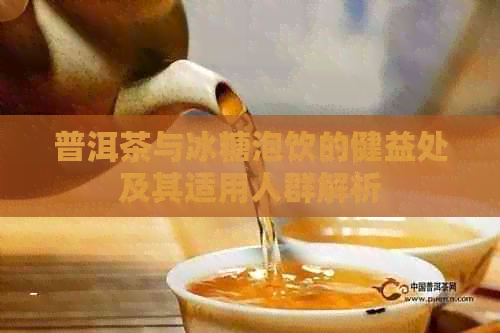 普洱茶与冰糖泡饮的健益处及其适用人群解析