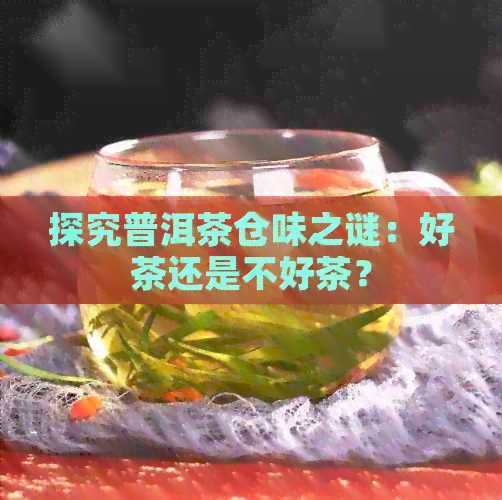 探究普洱茶仓味之谜：好茶还是不好茶？