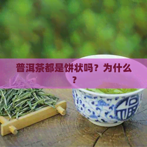 普洱茶都是饼状吗？为什么？