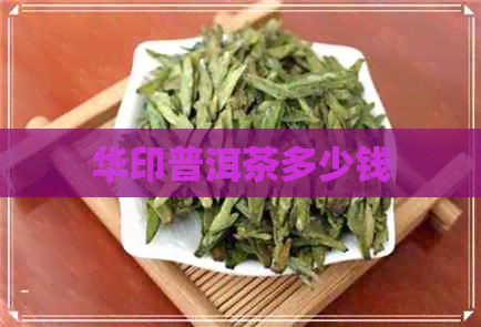 华印普洱茶多少钱