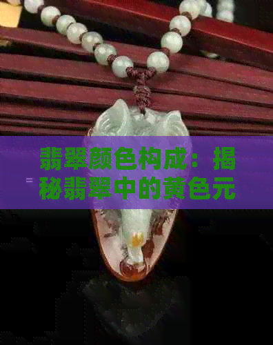 翡翠颜色构成：揭秘翡翠中的黄色元素及其形成原因