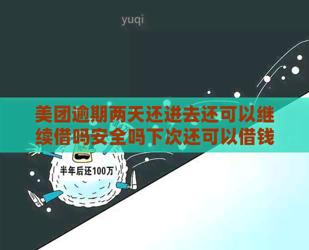 美团逾期两天还进去还可以继续借吗安全吗下次还可以借钱吗