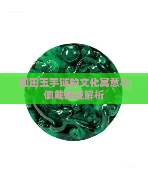 和田玉手链的文化寓意与佩戴象征解析