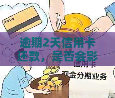 逾期2天信用卡还款，是否会影响信用及如何解决逾期问题？