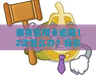 商贷信用卡逾期12次怎么办？会影响信用卡使用吗？