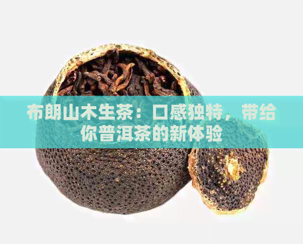 布朗山木生茶：口感独特，带给你普洱茶的新体验