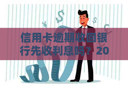 信用卡逾期收回银行先收利息吗？2021年信用卡逾期罚息规则详解