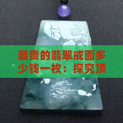 最贵的翡翠戒面多少钱一枚：探究顶级翡翠戒指的价格与重量关系