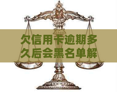 欠信用卡逾期多久后会黑名单解除与冻结及可能的起诉