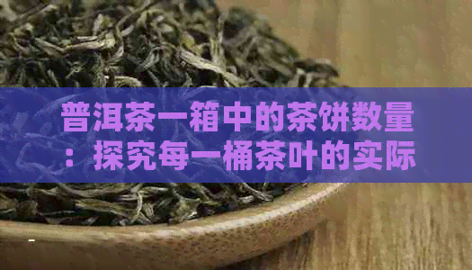 普洱茶一箱中的茶饼数量：探究每一桶茶叶的实际内容