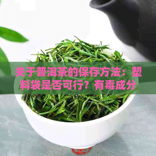 关于普洱茶的保存方法：塑料袋是否可行？有成分是否会影响饮用安全？