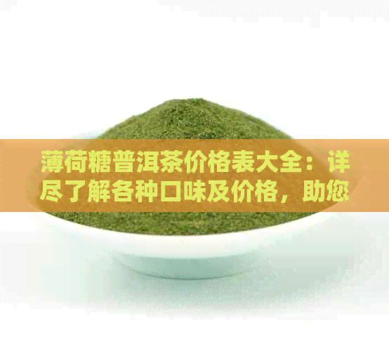 薄荷糖普洱茶价格表大全：详尽了解各种口味及价格，助您轻松选购！