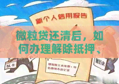 微粒贷还清后，如何办理解除抵押、注销账户等完整手续指南