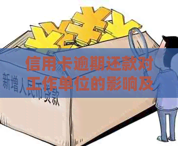 信用卡逾期还款对工作单位的影响及应对措：全面解析与建议