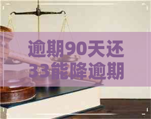 逾期90天还33能降逾期天数吗