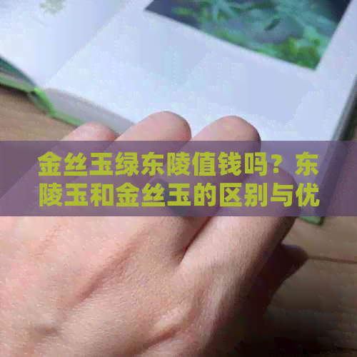 金丝玉绿东陵值钱吗？东陵玉和金丝玉的区别与优劣，以及和田玉在其中的地位