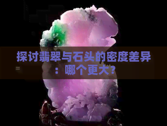 探讨翡翠与石头的密度差异：哪个更大？