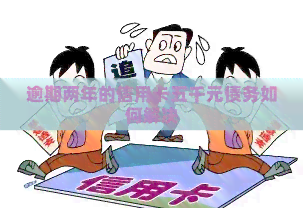 逾期两年的信用卡五千元债务如何解决