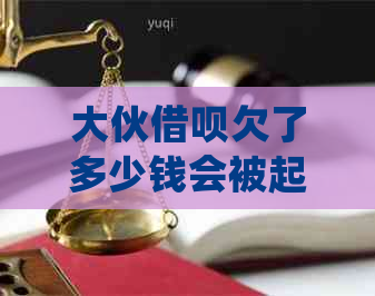 大伙借呗欠了多少钱会被起诉？如何查询和处理欠款问题