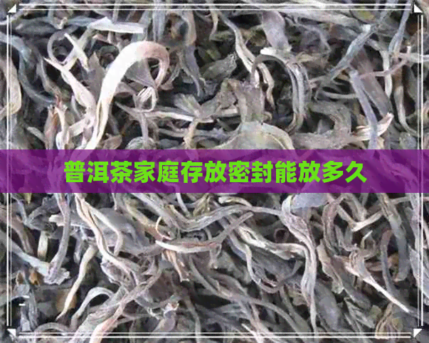 普洱茶家庭存放密封能放多久